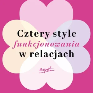 Cztery style funkcjonowania w relacjach. W jaki sposób teoria przywiązania może pomóc ci zbudować udany związek