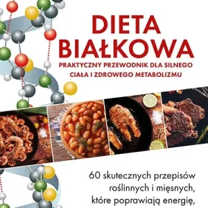 Dieta białkowa. Praktyczny przewodnik dla silnego ciała i zdrowego metabolizmu. 60 skutecznych przepisów roślinnych i mięsnych, które poprawiają energię, sytość i zdrowie