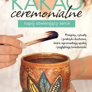 Kakao ceremonialne. Napój otwierający serce