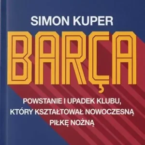 Barca. Powstanie i upadek klubu, który kształtował nowoczesną piłkę nożną wyd. 3