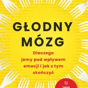 Głodny mózg. Dlaczego jemy pod wpływem emocji i jak z tym skończyć wyd. 2025