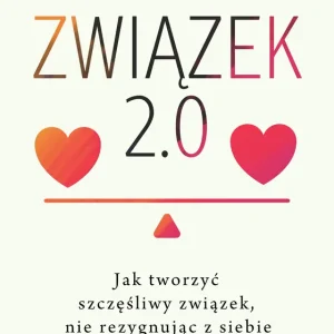 Związek 2.0. Jak tworzyć szczęśliwy związek, nie rezygnując z siebie