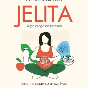 Jelita. Kręta droga do zdrowia. Proste sposoby na lepsze życie