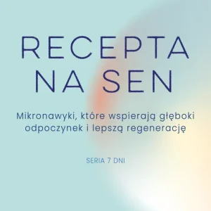 Recepta na sen. Mikronawyki, które wspierają głęboki odpoczynek i lepszą regenerację. Siedem dni