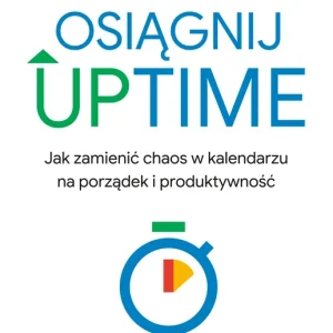 Osiągnij UPTIME. Jak zamienić chaos w kalendarzu na porządek i produktywność