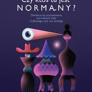 Czy ktoś tu jest normalny? Dwieście lat poszukiwania normalnych ludzi (i dlaczego tacy nie istnieją)