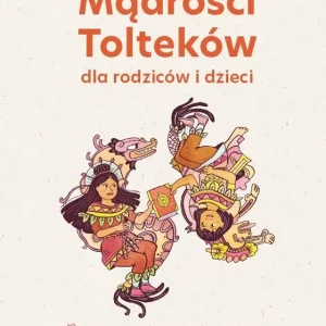 Mądrości Tolteków dla rodziców i dzieci