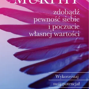 Zdobądź pewność siebie i poczucie własnej wartości Wykorzystaj swój potencjał przez potęgę podświadomości