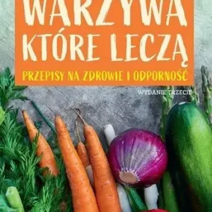 Warzywa które leczą Przepisy na zdrowie i odporność