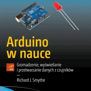 Arduino w nauce Gromadzenie, wyświetlanie i przetwarzanie danych z czujników