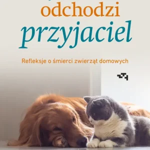 Kiedy odchodzi przyjaciel Refleksje o śmierci zwierząt domowych