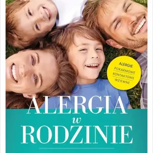 Alergia w rodzinie Jak rozwiązać rodzinne problemy z alergią astmą nietolerancją pokarmową oraz dolegliwościami towarzyszącymi