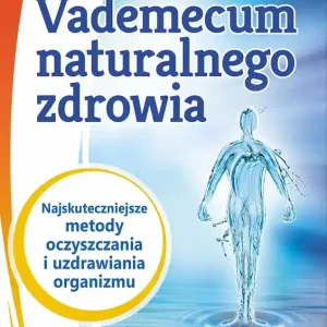 Vademecum naturalnego zdrowia Najskuteczniejsze metody oczyszczania i uzdrawiania organizmu
