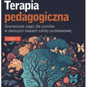 Terapia pedagogiczna Część 2. Scenariusze zajęć dla uczniów w starszych klasach szkoły podstawowej