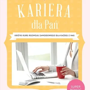 Kariera dla Pań Krótki kurs rozwoju zawodowego dla każdej z nas