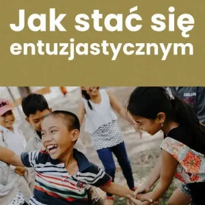 Jak stać się entuzjastycznym