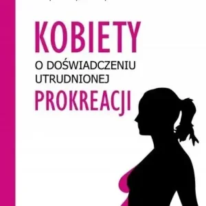 Kobiety w doświadczeniu utrudnionej prokreacji