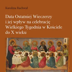Data Ostatniej Wieczerzy i jej wpływ na celebrację Wielkiego Tygodnia w Kościele do X wieku