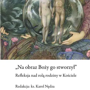 „Na obraz Boży go stworzył”. Refleksja nad rolą rodziny w Kościele