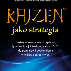KAIZEN jako strategia Zastosowanie oceny Przepływu, Synchronizacji i Poziomowania [FSL™] do pomiarów i doskonalenia wynikó