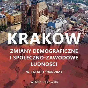 Kraków. Zmiany demograficzne i społeczno-zawodowe ludności w latach 1946-2023