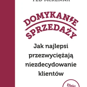 Domykanie sprzedaży. Jak najlepsi przezwyciężają niezdecydowanie klientów