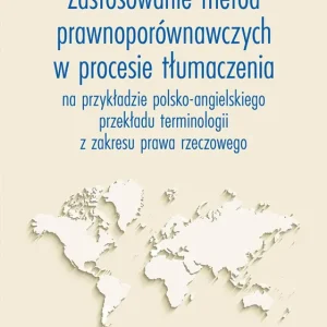 Zastosowanie metod prawnoporównawczych w procesie tłumaczenia. na przykładzie polsko-angielskiego przekładu terminologii z zakresu prawa rzeczowego