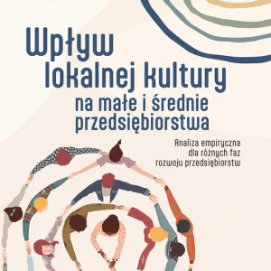 Wpływ lokalnej kultury na małe i średnie przedsiębiorstwa Analiza empiryczna dla różnych faz rozwoju przedsiębiorstw