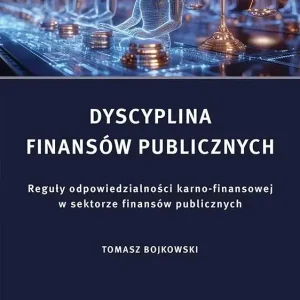 Dyscyplina finansów publicznych. Reguły odpowiedzialności karno-finansowej w sektorze finansów publi Reguły odpowiedzialności karno-finansowej w sektorze finansów publicznych
