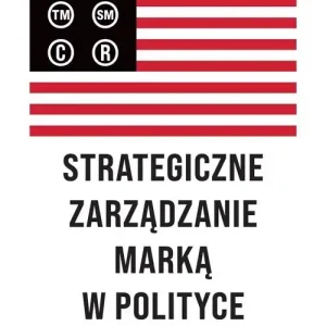 Strategiczne zarządzanie marką w polityce i biznesie