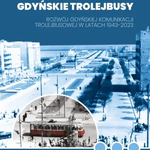 Gdyńskie trolejbusy. Rozwój gdyńskiej komunikacji trolejbusowej w latach 1943–2023