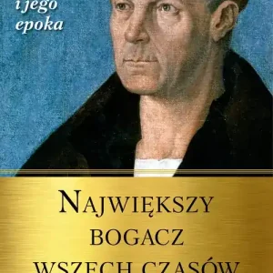 Największy bogacz wszech czasów Jakub Fugger i jego epoka