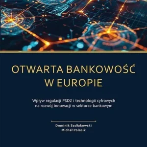 Otwarta bankowość w Europie Wpływ regulacji PSD2 i technologii cyfrowych na rozwój rynku usług płatniczych