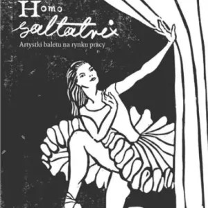 Homo saltatrix. Artystki baletu na rynku pracy