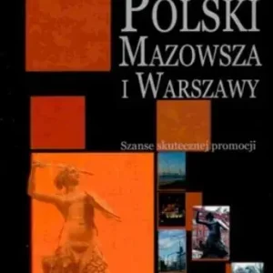 Atrakcyjność Polski Mazowsza i Warszawy Szanse skutecznej promocji