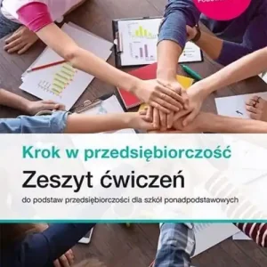 Krok w przedsiębiorczość Zeszyt ćwiczeń do podstaw przedsiębiorczości dla szkół ponadpodstawowych. Szkoła ponadpodstawowa