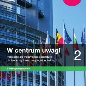 W centrum uwagi 2 Wiedza o społeczeństwie Podręcznik Zakres podstawowy. Szkoła ponadpodstawowa