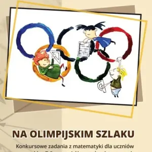 Na olimpijskim szlaku Konkursowe zadania z matematyki dla uczniów klas 7-8 oraz szkół ponadpodstawo
