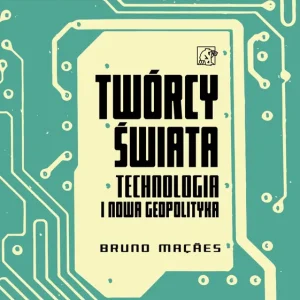 Twórcy świata. Technologia i nowa geopolityka