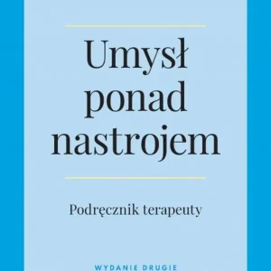 Umysł ponad nastrojem. Podręcznik terapeuty wyd. 2