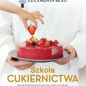 Szkoła cukiernictwa 100 przepisów szefa kuchni krok po kroku