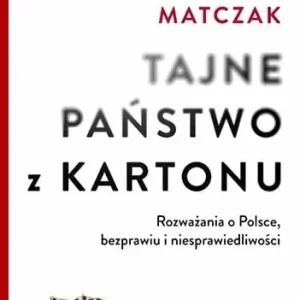 Tajne państwo z kartonu. Rozważania o Polsce, bezprawiu i niesprawiedliwości