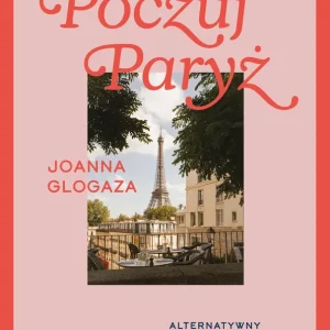 Poczuj Paryż Alternatywny przewodnik po mieście i jego tajemnicach