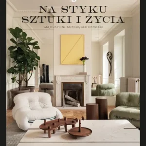 Na styku sztuki i życia. Wnętrza pełne inspirujących opowieści