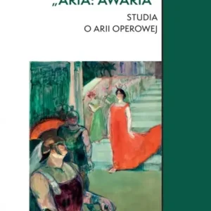 „Aria: awaria”. Studia o arii operowej.  Studia Komparatystyczne