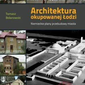 Architektura okupowanej Łodzi. Niemieckie plany przebudowy miasta