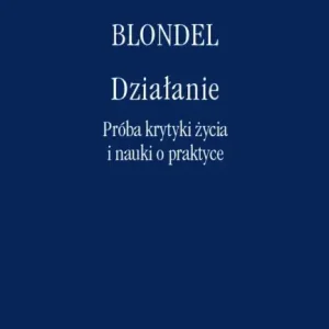 Działanie.Próba krytyki życia i nauki o praktyce