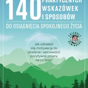 140 praktycznych wskazówek i sposobów do osiągnięcia spokojnego życia