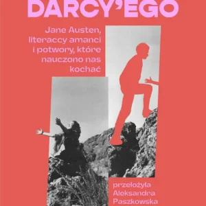 Mit Darcy'ego. Jane Austen, literaccy amanci i potwory, które nauczono nas kochać
