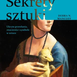 Sekrety sztuki. Ukryte przesłania, znaczenia i symbole w sztuce